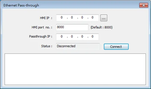 Ethernet Pass Through window, fill out the IP addresses according to your setup.  HMI IP is the IP of the HMI, Passthrough IP is the IP of the device to be controlled/monitored.